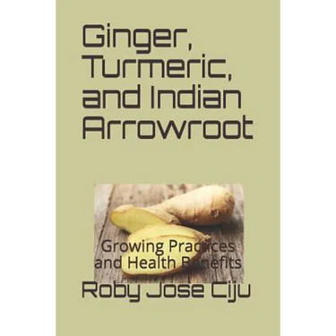 Ginger, Turmeric, and Indian Arrowroot: Growing Practices and Health Benefits