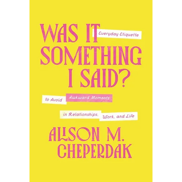 Was It Something I Said?: Everyday Etiquette to Avoid Awkward Moments in Relationships, Work, and Life