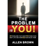 The Problem Is You!: 101 Problems That Keep You From Your Best Life and How You Can Solve Them