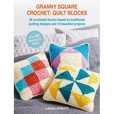 Granny Square Crochet: Quilt Blocks: 36 Crocheted Blocks Based on Traditional Quilting Designs and 10 Beautiful Projects