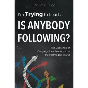 I'm Trying to Lead . . . Is Anybody Following?: The Challenge of Congregational Leadership in the Postmodern World
