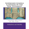 Suppressed Gosples & Epistles of the New Testament Vol.1: " The Excluded Writings of The Time "