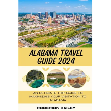 Alabama Travel Guide 2024: An Ultimate Trip Guide to Maximizing Your Visitation to Alabama