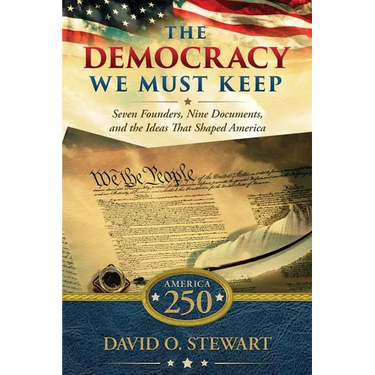 The Democracy We Must Keep: Seven Founders, Nine Documents, and the Ideas That Shaped America