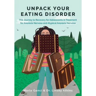 Unpack Your Eating Disorder: The Journey to Recovery for Adolescents in Treatment for Anorexia Nervosa and Atypical Anorexia Nervosa