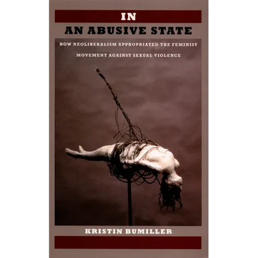 In an Abusive State: How Neoliberalism Appropriated the Feminist Movement against Sexual Violence