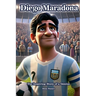Diego Maradona: The Inspiring Story of a Genius