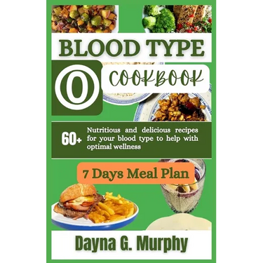 Blood Type O Cookbook: 60+ Nutritious and Delicious Recipes for Your Blood Type to Help with Optimal Wellness