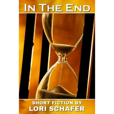 In the End: Short Fiction by Lori Schafer