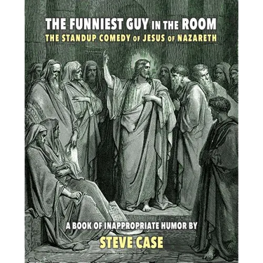 The Funniest Guy in the Room: The Standup Comedy of Jesus of Nazareth