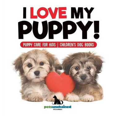 I Love My Puppy! Puppy Care for Kids Children's Dog Books