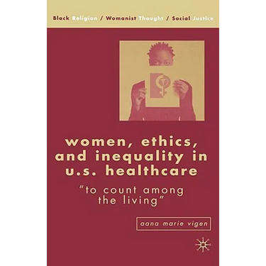 Women, Ethics, and Inequality in U.S. Healthcare: To Count Among the Living