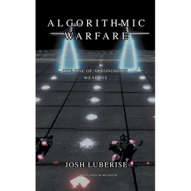 Algorithmic Warfare: The Rise of Autonomous Weapons