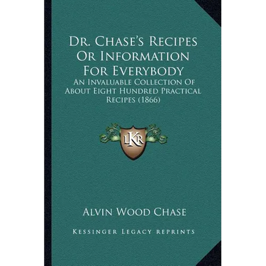 Dr. Chase's Recipes or Information for Everybody: An Invaluable Collection of about Eight Hundred Practical Recipes (1866)
