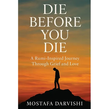 Die Before You Die: A Rumi-Inspired Journey Through Grief and Love