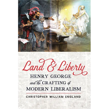 Land and Liberty: Henry George and the Crafting of Modern Liberalism