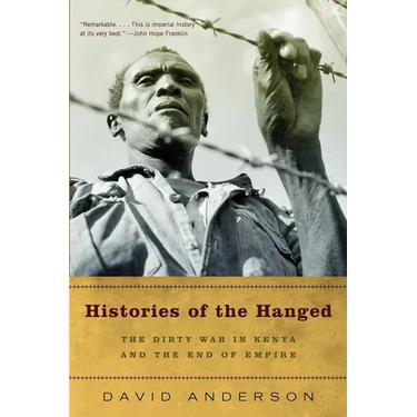Histories of the Hanged: The Dirty War in Kenya and the End of Empire