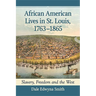 African American Lives in St. Louis, 1763-1865: Slavery, Freedom and the West