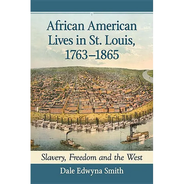 African American Lives in St. Louis, 1763-1865: Slavery, Freedom and the West