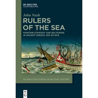 Rulers of the Sea: Maritime Strategy and Sea Power in Ancient Greece, 550-321 Bce