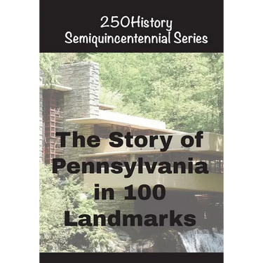 The Story of Pennsylvania In 100 Landmarks
