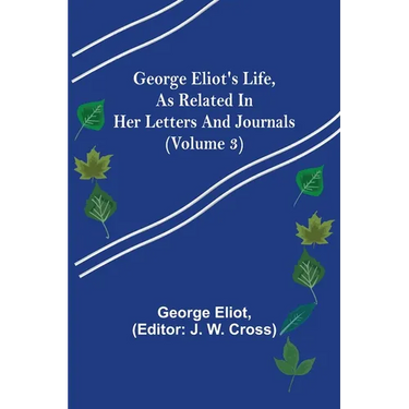 George Eliot's Life, as Related in Her Letters and Journals (Volume 3)