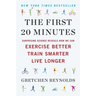 The First 20 Minutes: Surprising Science Reveals How We Can Exercise Better, Train Smarter, Live Longer