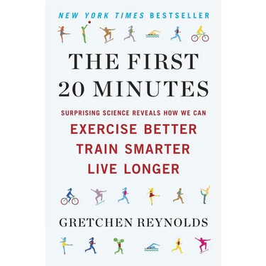 The First 20 Minutes: Surprising Science Reveals How We Can Exercise Better, Train Smarter, Live Longer