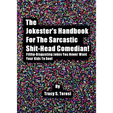 The Jokester's Handbook for the Sarcastic Shit-head Comedian: Filthy Disgusting Jokes You Never Want Your Kids to See