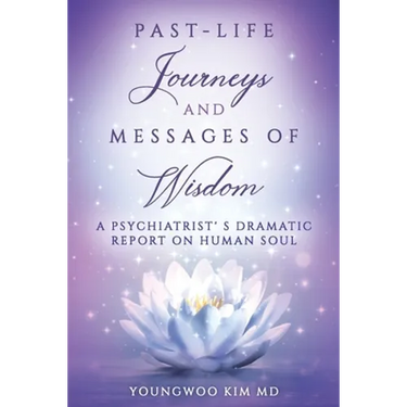 Past-Life Journeys and Messages of Wisdom: A Psychiatrist's dramatic report on human soul