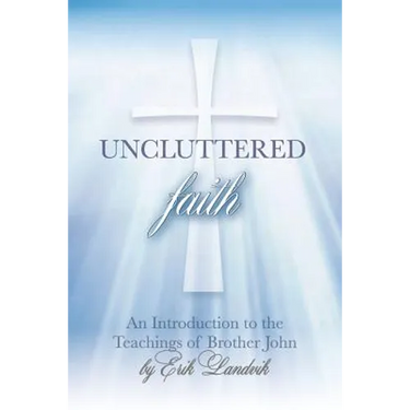 Uncluttered Faith: An Introduction to The Teachings of Brother John