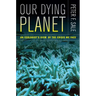 Our Dying Planet: An Ecologist's View of the Crisis We Face
