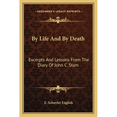 By Life And By Death: Excerpts And Lessons From The Diary Of John C. Stam