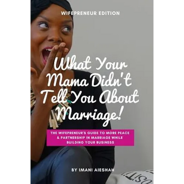 What Your Mama Didn't Tell You About Marriage, Wifepreneur Edition: The Wifepreneur's Guide to More Peace and Partnership in Marriage While Building Y