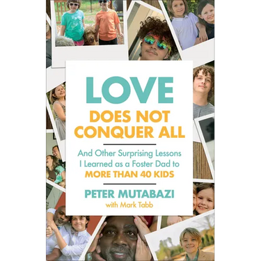 Love Does Not Conquer All: And Other Surprising Lessons I Learned as a Foster Dad to More Than 40 Kids
