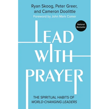 Lead with Prayer: The Spiritual Habits of World-Changing Leaders