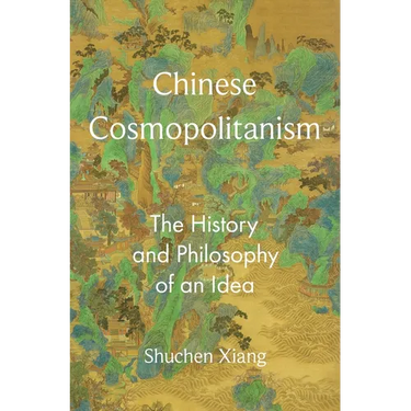 Chinese Cosmopolitanism: The History and Philosophy of an Idea