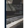 The Life Of Ludwig Van Beethoven; Volume I