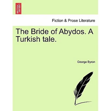 The Bride of Abydos. a Turkish Tale.
