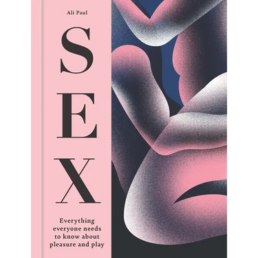 Sex: Everything Everyone Needs to Know about Pleasure and Play