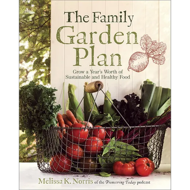 The Family Garden Plan: Grow a Year's Worth of Sustainable and Healthy Food
