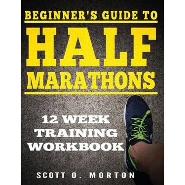 Beginner's Guide to Half Marathons: 12 Week Training Workbook