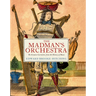 The Madman's Orchestra: The Greatest Curiosities from the History of Music