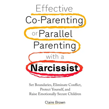 Effective Co-Parenting or Parallel Parenting with a Narcissist