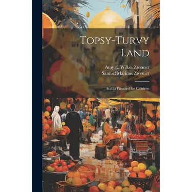 Topsy-Turvy Land: Arabia Pictured for Children