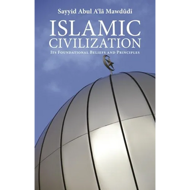 Islamic Civilization: Its Foundational Beliefs and Principles