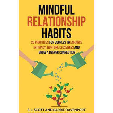 Mindful Relationship Habits: 25 Practices for Couples to Enhance Intimacy, Nurture Closeness, and Grow a Deeper Connection