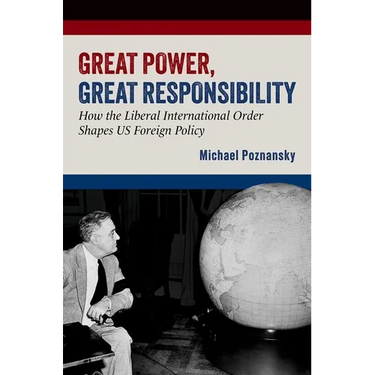 Great Power, Great Responsibility: How the Liberal International Order Shapes Us Foreign Policy