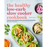 The Healthy Low-Carb Slow Cooker Cookbook: 100 Easy Recipes to Kickstart Weight Loss