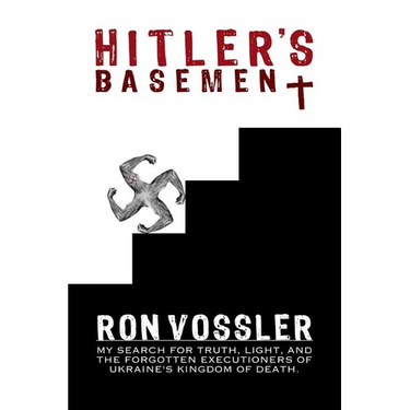 Hitler's Basement: My Search For Truth, Light, And The Forgotten Executioners Of Ukraine's Kingdom Of Death